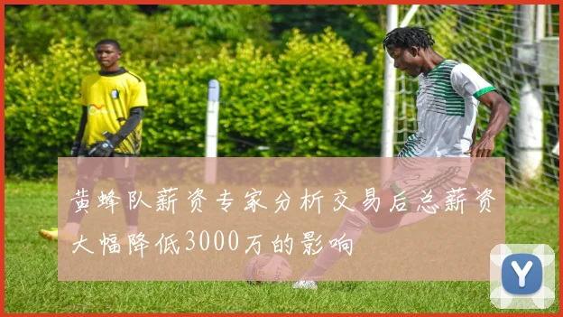 黄蜂队薪资专家分析交易后总薪资大幅降低3000万的影响
